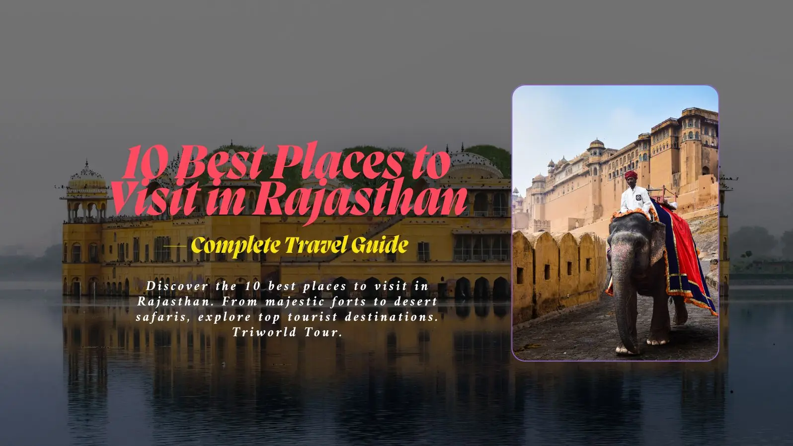 Discover the 10 best places to visit in Rajasthan. From majestic forts to desert safaris, explore top tourist destinations. Triworld Tour.
