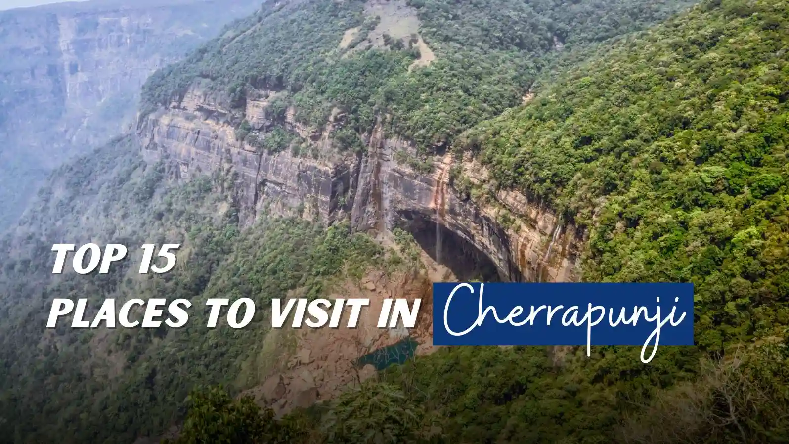 Top 15 Places to Visit in Cherrapunji (Sohra) – Waterfalls & Beyond